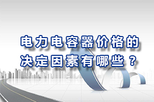 電力電容器價格的決定因素有哪些？