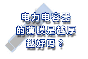 電力電容器的薄膜的厚度越厚越好嗎？