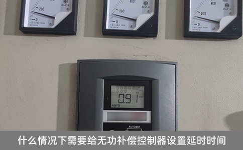 什么情況下需要給無功補(bǔ)償控制器設(shè)置延時時間